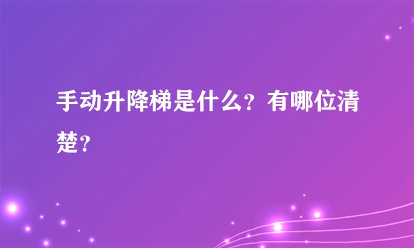 手动升降梯是什么？有哪位清楚？