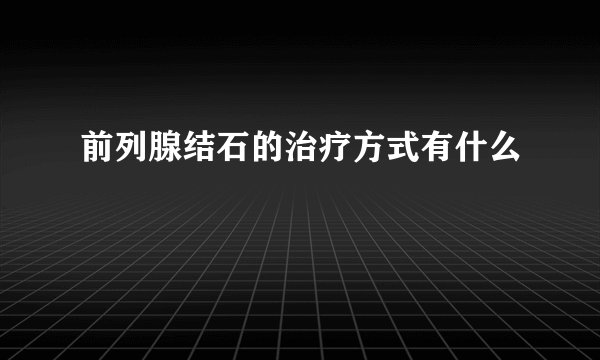 前列腺结石的治疗方式有什么