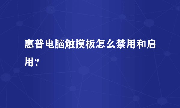 惠普电脑触摸板怎么禁用和启用？