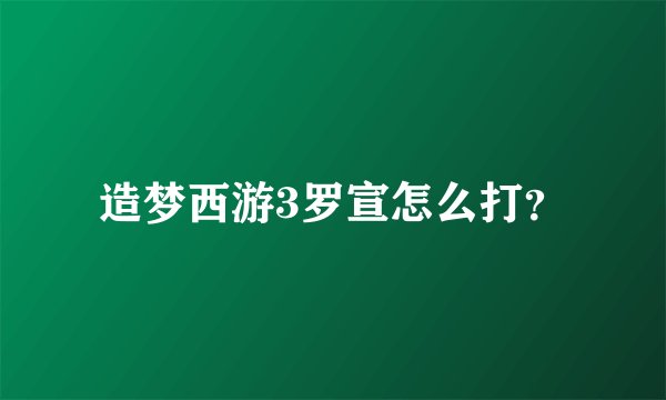 造梦西游3罗宣怎么打？
