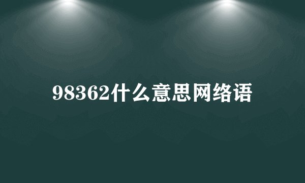 98362什么意思网络语