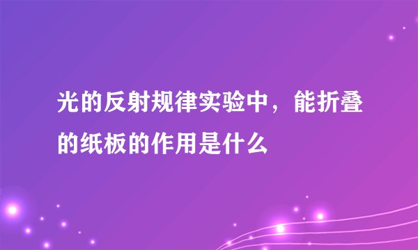 光的反射规律实验中，能折叠的纸板的作用是什么