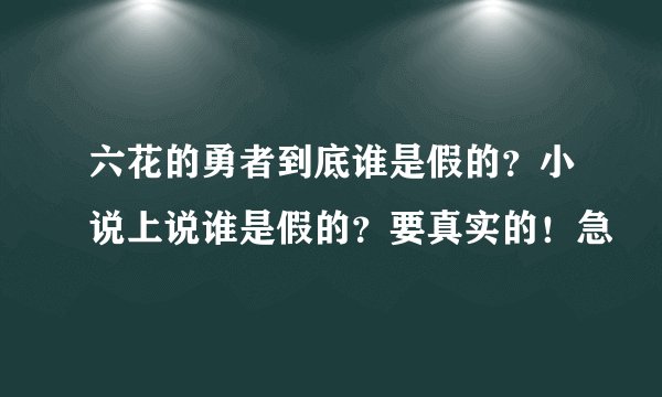六花的勇者到底谁是假的？小说上说谁是假的？要真实的！急