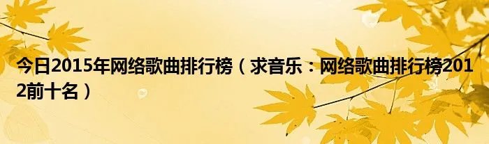 今日2015年网络歌曲排行榜（求音乐：网络歌曲排行榜2012前十名）