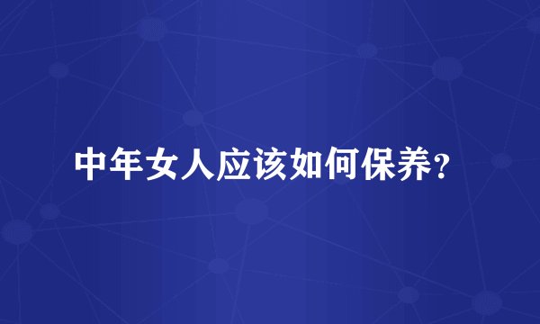 中年女人应该如何保养？