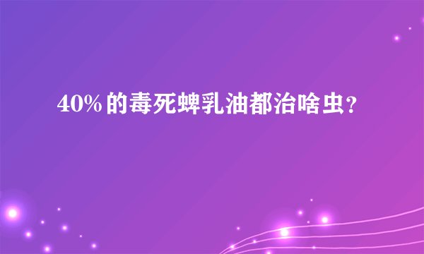 40%的毒死蜱乳油都治啥虫？