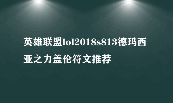 英雄联盟lol2018s813德玛西亚之力盖伦符文推荐