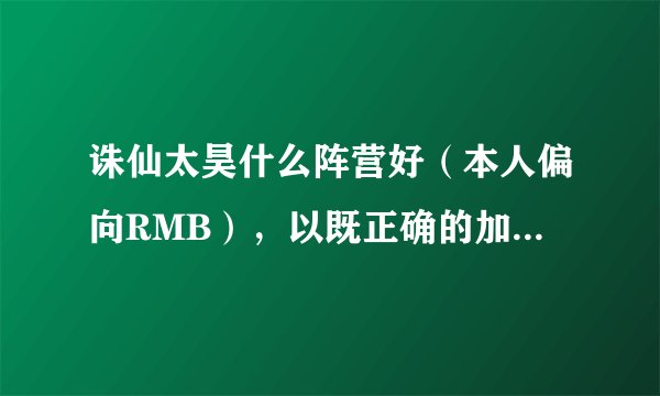 诛仙太昊什么阵营好（本人偏向RMB），以既正确的加点。请别复制贴。。。
