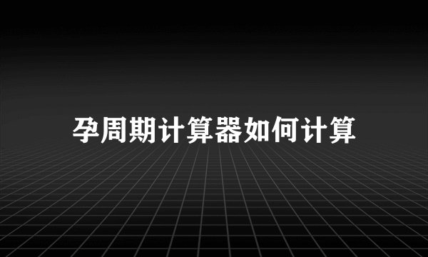 孕周期计算器如何计算
