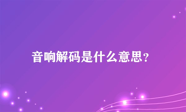 音响解码是什么意思？