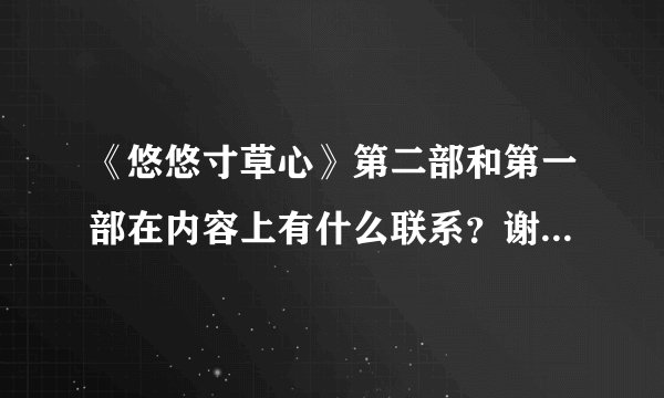 《悠悠寸草心》第二部和第一部在内容上有什么联系？谢谢了，大神帮忙啊