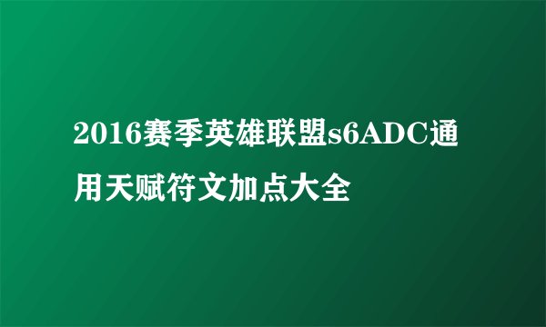 2016赛季英雄联盟s6ADC通用天赋符文加点大全