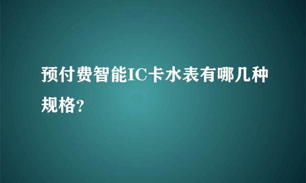 预付费智能IC卡水表有哪几种规格？