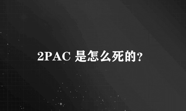 2PAC 是怎么死的？