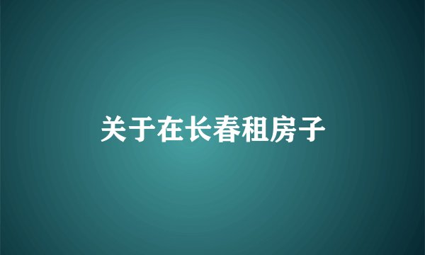 关于在长春租房子