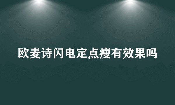 欧麦诗闪电定点瘦有效果吗