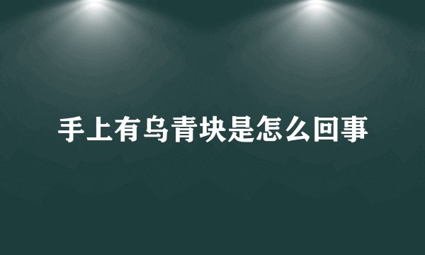 手上有乌青块是怎么回事