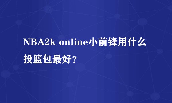 NBA2k online小前锋用什么投篮包最好？