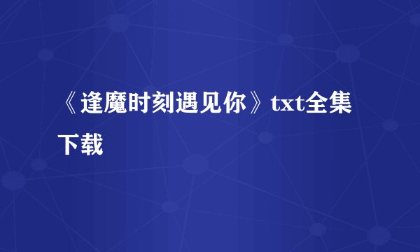 《逢魔时刻遇见你》txt全集下载