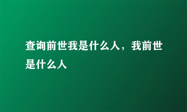 查询前世我是什么人，我前世是什么人