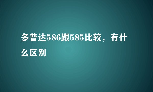 多普达586跟585比较，有什么区别