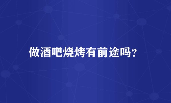 做酒吧烧烤有前途吗？