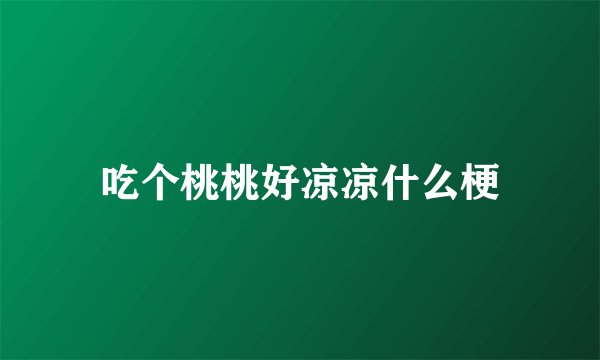 吃个桃桃好凉凉什么梗