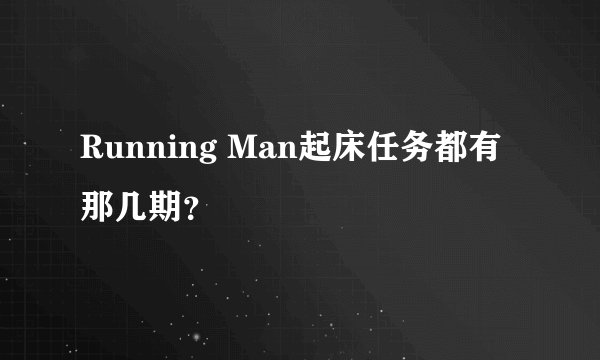 Running Man起床任务都有那几期？