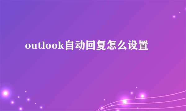 outlook自动回复怎么设置