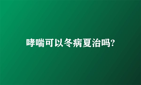 哮喘可以冬病夏治吗?