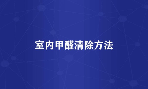 室内甲醛清除方法