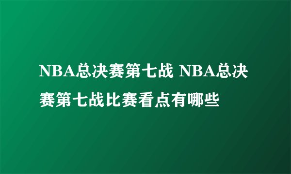 NBA总决赛第七战 NBA总决赛第七战比赛看点有哪些