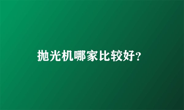 抛光机哪家比较好？
