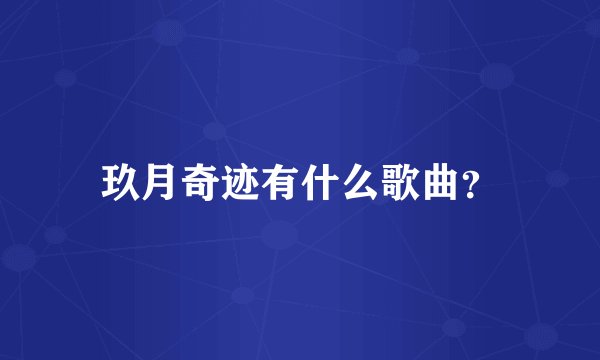 玖月奇迹有什么歌曲？
