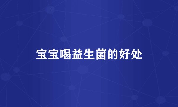 宝宝喝益生菌的好处