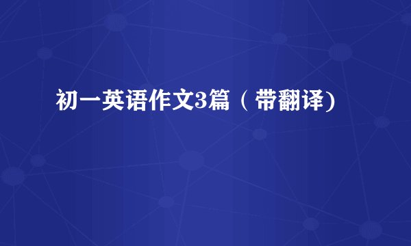 初一英语作文3篇（带翻译)