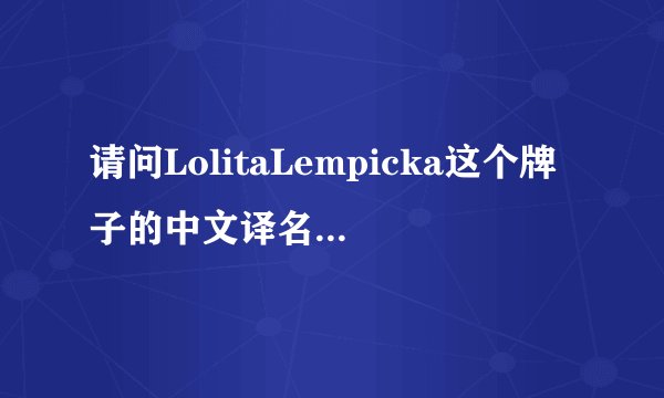 请问LolitaLempicka这个牌子的中文译名叫什么？