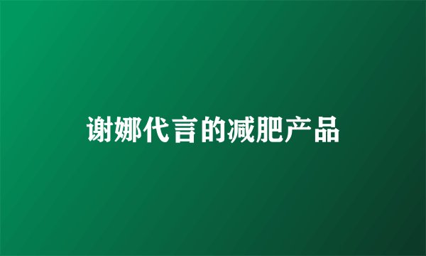 谢娜代言的减肥产品