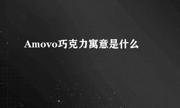 Amovo巧克力寓意是什么