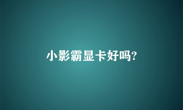 小影霸显卡好吗?