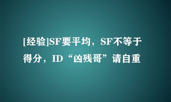 [经验]SF要平均，SF不等于得分，ID“凶残哥”请自重
