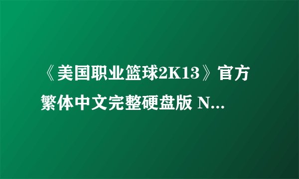 《美国职业篮球2K13》官方繁体中文完整硬盘版 NBA 2K13 为撒 玩不了啊