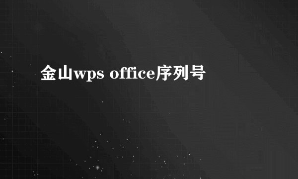 金山wps office序列号