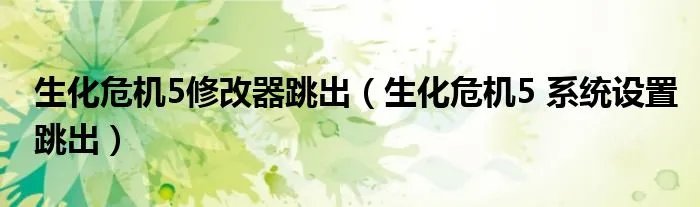 生化危机5修改器跳出（生化危机5 系统设置跳出）