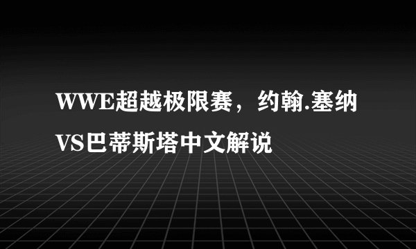 WWE超越极限赛，约翰.塞纳VS巴蒂斯塔中文解说