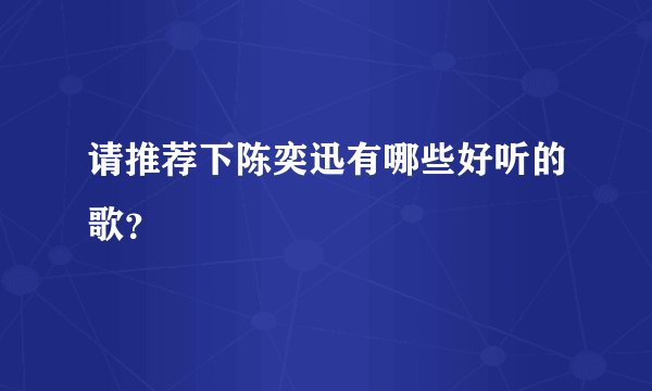 请推荐下陈奕迅有哪些好听的歌？