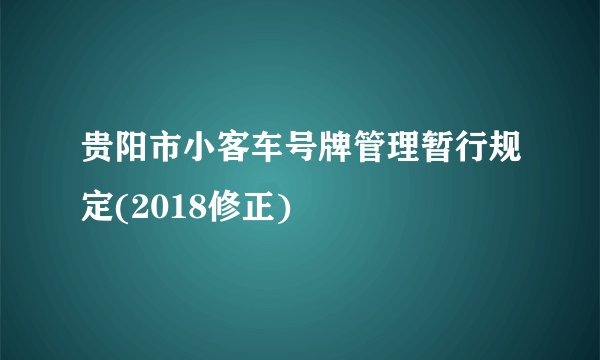 贵阳市小客车号牌管理暂行规定(2018修正)