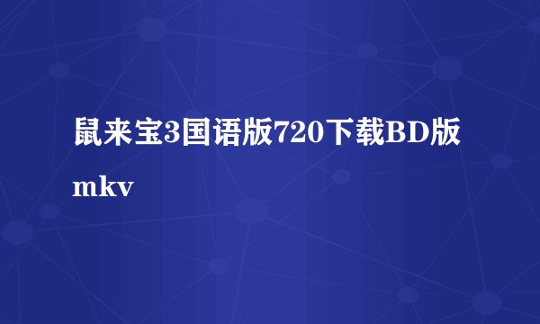 鼠来宝3国语版720下载BD版mkv