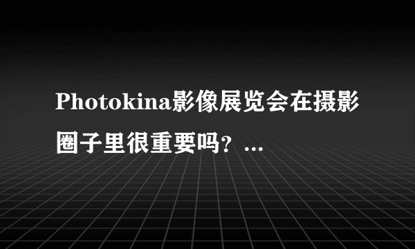 Photokina影像展览会在摄影圈子里很重要吗？为何2019会取消？