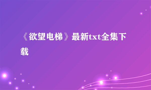 《欲望电梯》最新txt全集下载